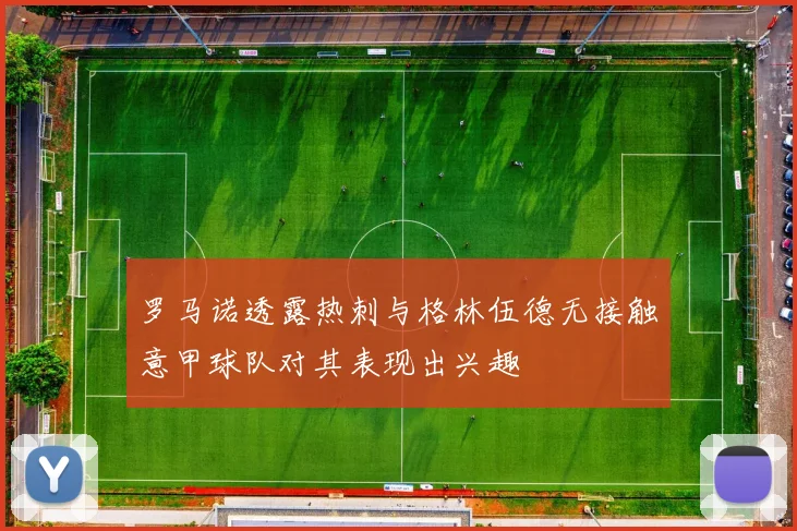 罗马诺透露热刺与格林伍德无接触意甲球队对其表现出兴趣